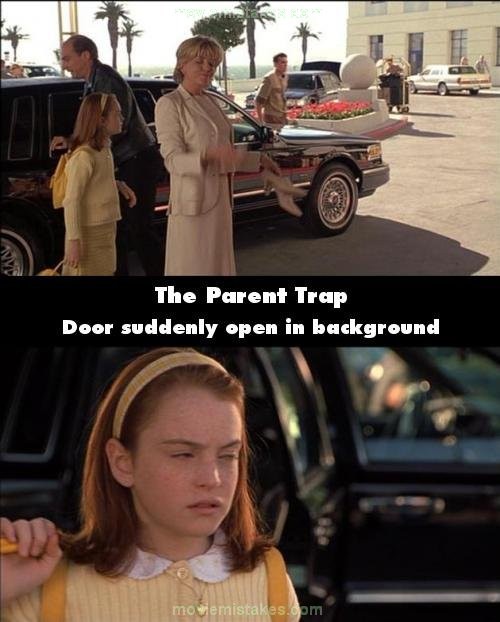 Phim The Parent trap, cảnh Hallie đến San Francisco, cô ra khỏi xe và cánh cửa xe đã được đóng lại. Nhưng khán giả lại thấy cửa xe mở ra ở cảnh gần sau đó
